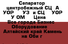 Сепаратор  центробежный СЦ-3А(УОР-401-УЗ) и СЦ -3(УОР-401У-ОМ4) › Цена ­ 111 - Все города Бизнес » Оборудование   . Алтайский край,Камень-на-Оби г.